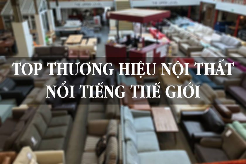 Top 15 thương hiệu nội thất nổi tiếng nhất Thế giới