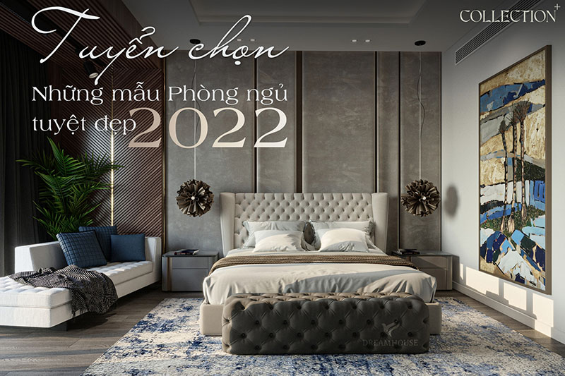 Sưu tầm những mẫu Phòng ngủ tuyệt đẹp năm 2022